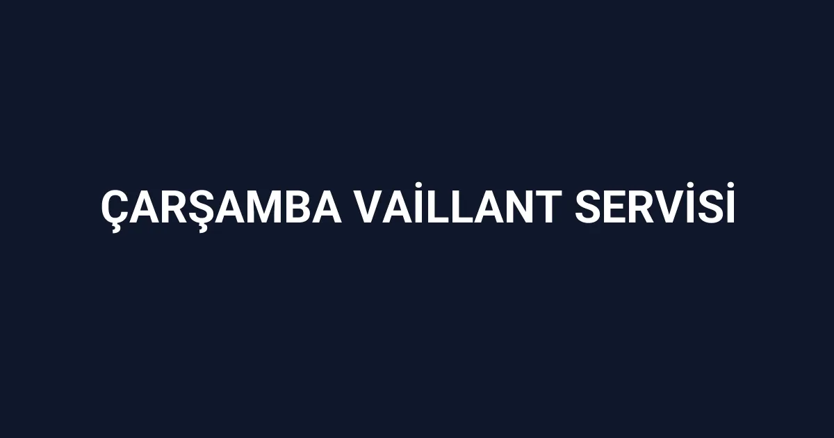 Çarşamba Vaillant Servisi